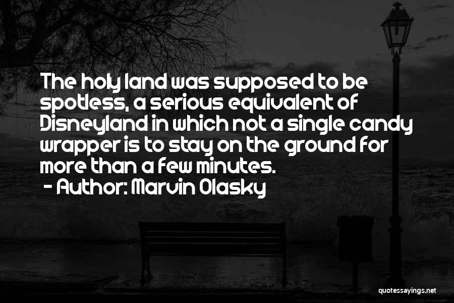 Marvin Olasky Quotes: The Holy Land Was Supposed To Be Spotless, A Serious Equivalent Of Disneyland In Which Not A Single Candy Wrapper