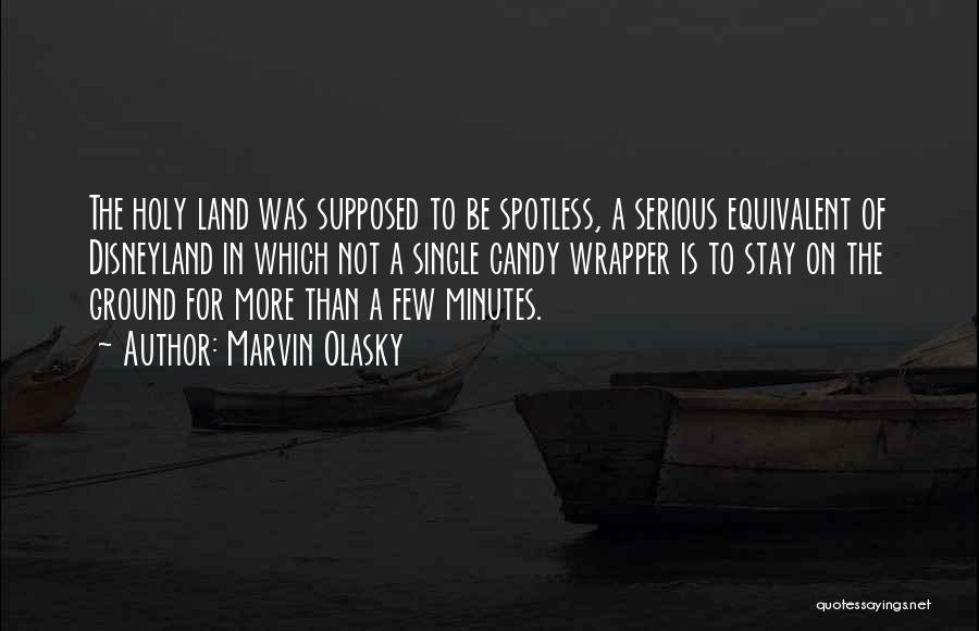 Marvin Olasky Quotes: The Holy Land Was Supposed To Be Spotless, A Serious Equivalent Of Disneyland In Which Not A Single Candy Wrapper