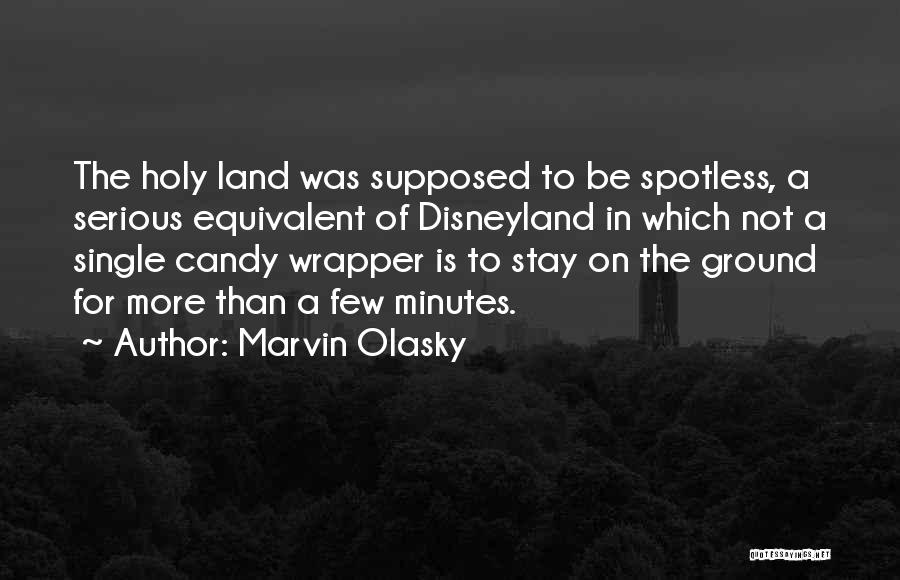 Marvin Olasky Quotes: The Holy Land Was Supposed To Be Spotless, A Serious Equivalent Of Disneyland In Which Not A Single Candy Wrapper
