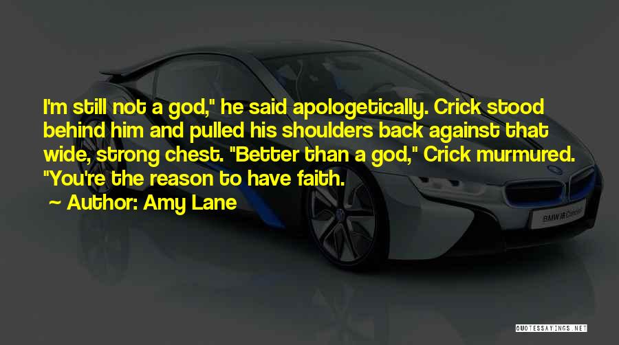 Amy Lane Quotes: I'm Still Not A God, He Said Apologetically. Crick Stood Behind Him And Pulled His Shoulders Back Against That Wide,