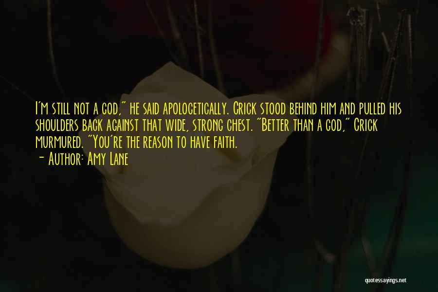 Amy Lane Quotes: I'm Still Not A God, He Said Apologetically. Crick Stood Behind Him And Pulled His Shoulders Back Against That Wide,