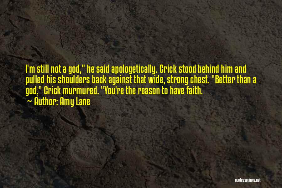 Amy Lane Quotes: I'm Still Not A God, He Said Apologetically. Crick Stood Behind Him And Pulled His Shoulders Back Against That Wide,