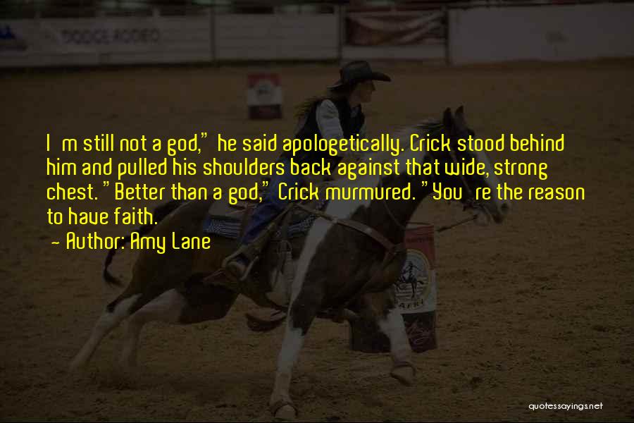 Amy Lane Quotes: I'm Still Not A God, He Said Apologetically. Crick Stood Behind Him And Pulled His Shoulders Back Against That Wide,