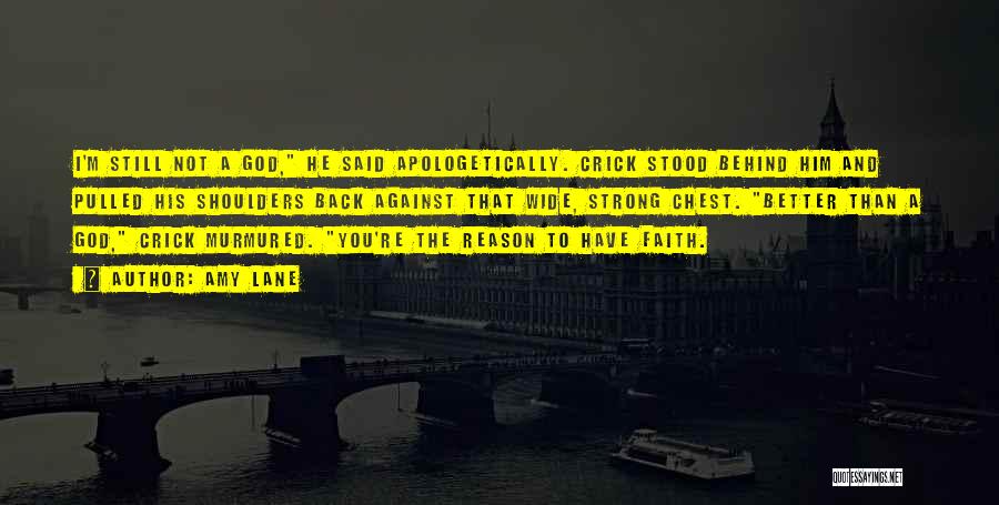 Amy Lane Quotes: I'm Still Not A God, He Said Apologetically. Crick Stood Behind Him And Pulled His Shoulders Back Against That Wide,