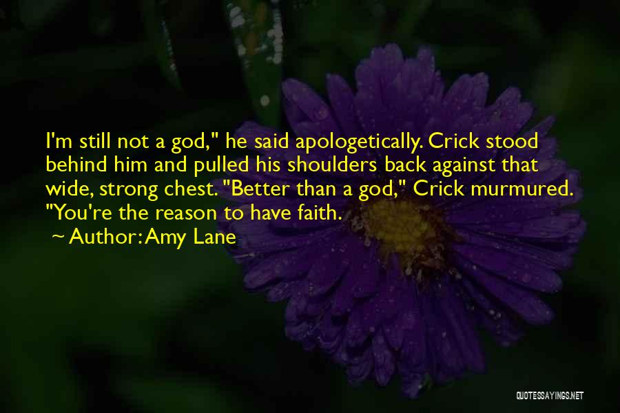 Amy Lane Quotes: I'm Still Not A God, He Said Apologetically. Crick Stood Behind Him And Pulled His Shoulders Back Against That Wide,