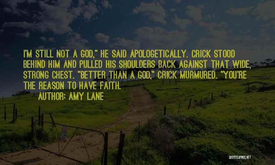 Amy Lane Quotes: I'm Still Not A God, He Said Apologetically. Crick Stood Behind Him And Pulled His Shoulders Back Against That Wide,
