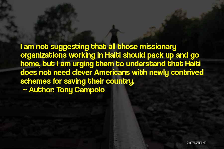 Tony Campolo Quotes: I Am Not Suggesting That All Those Missionary Organizations Working In Haiti Should Pack Up And Go Home, But I