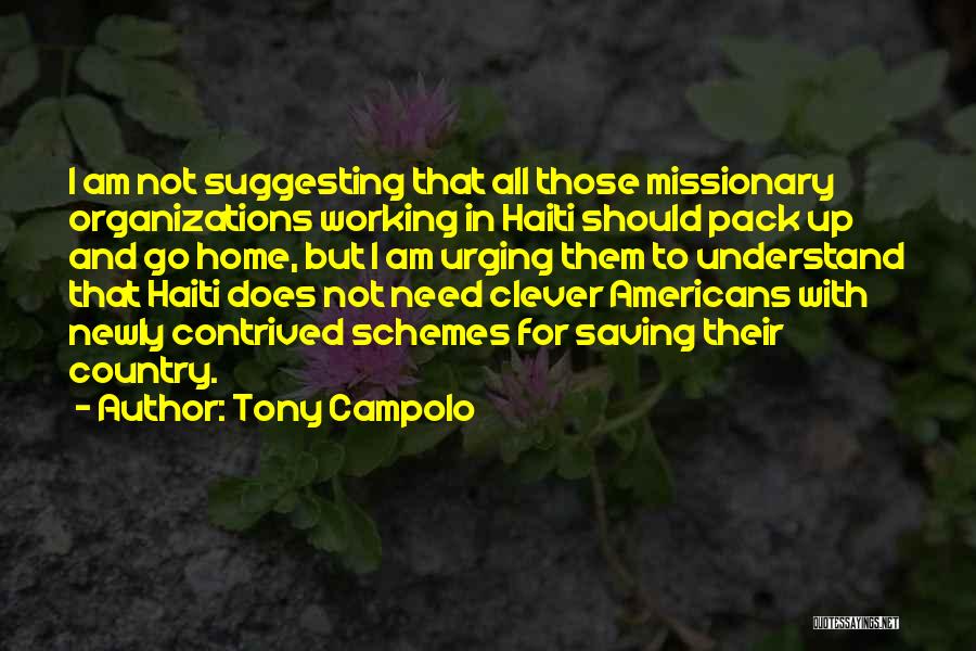 Tony Campolo Quotes: I Am Not Suggesting That All Those Missionary Organizations Working In Haiti Should Pack Up And Go Home, But I