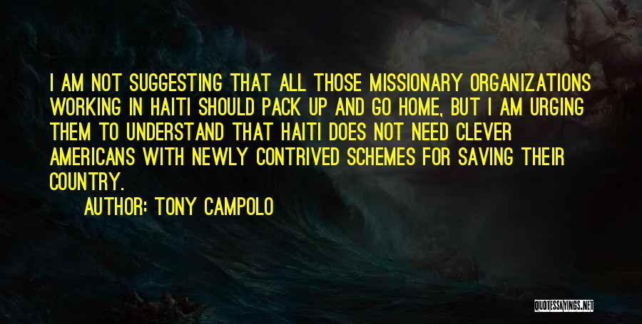 Tony Campolo Quotes: I Am Not Suggesting That All Those Missionary Organizations Working In Haiti Should Pack Up And Go Home, But I