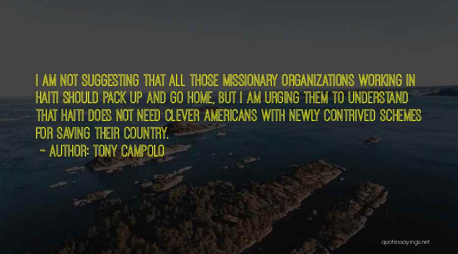 Tony Campolo Quotes: I Am Not Suggesting That All Those Missionary Organizations Working In Haiti Should Pack Up And Go Home, But I