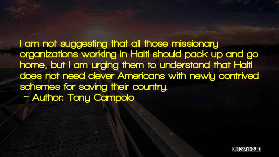 Tony Campolo Quotes: I Am Not Suggesting That All Those Missionary Organizations Working In Haiti Should Pack Up And Go Home, But I
