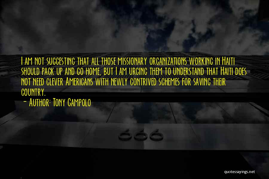 Tony Campolo Quotes: I Am Not Suggesting That All Those Missionary Organizations Working In Haiti Should Pack Up And Go Home, But I