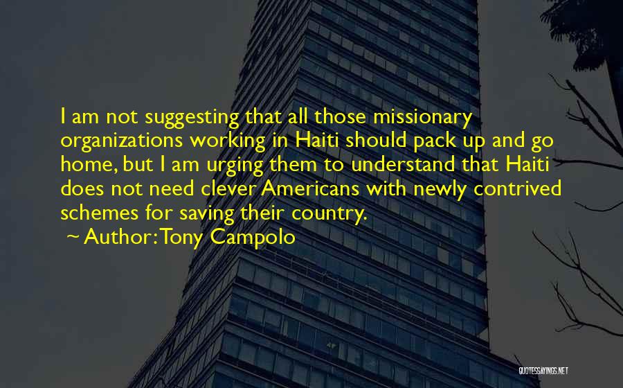 Tony Campolo Quotes: I Am Not Suggesting That All Those Missionary Organizations Working In Haiti Should Pack Up And Go Home, But I