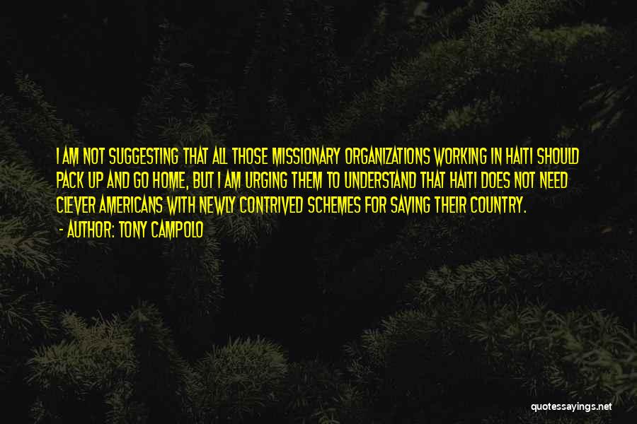 Tony Campolo Quotes: I Am Not Suggesting That All Those Missionary Organizations Working In Haiti Should Pack Up And Go Home, But I