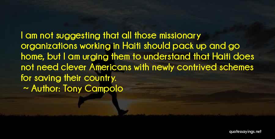 Tony Campolo Quotes: I Am Not Suggesting That All Those Missionary Organizations Working In Haiti Should Pack Up And Go Home, But I