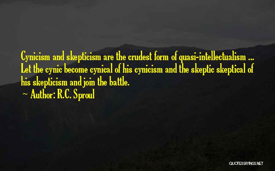 R.C. Sproul Quotes: Cynicism And Skepticism Are The Crudest Form Of Quasi-intellectualism ... Let The Cynic Become Cynical Of His Cynicism And The