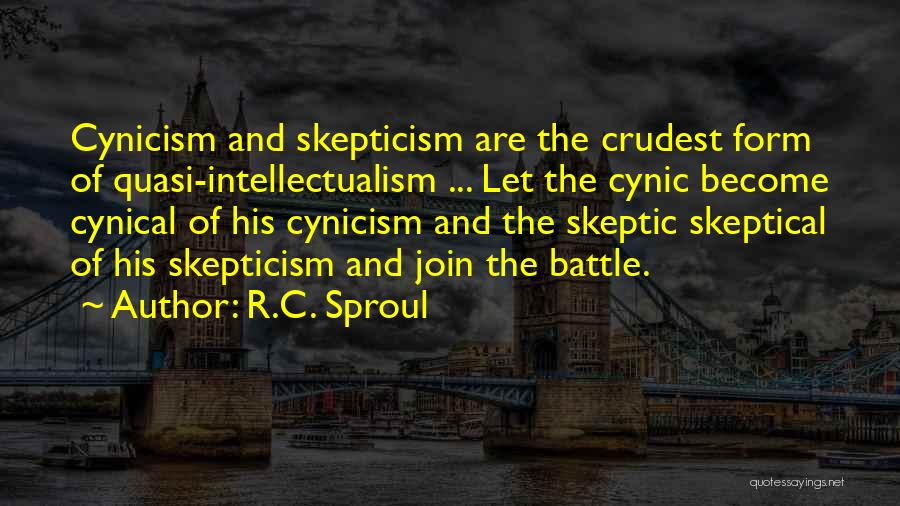 R.C. Sproul Quotes: Cynicism And Skepticism Are The Crudest Form Of Quasi-intellectualism ... Let The Cynic Become Cynical Of His Cynicism And The