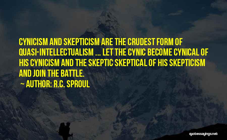 R.C. Sproul Quotes: Cynicism And Skepticism Are The Crudest Form Of Quasi-intellectualism ... Let The Cynic Become Cynical Of His Cynicism And The