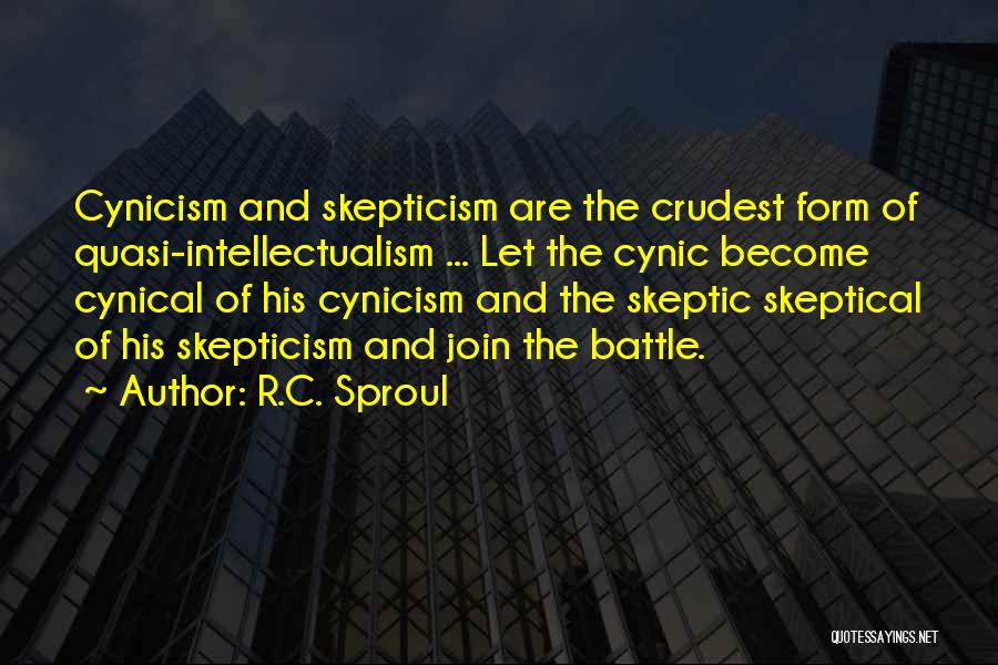 R.C. Sproul Quotes: Cynicism And Skepticism Are The Crudest Form Of Quasi-intellectualism ... Let The Cynic Become Cynical Of His Cynicism And The