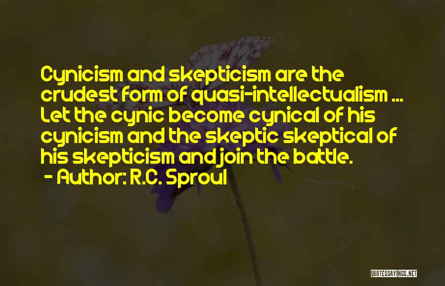 R.C. Sproul Quotes: Cynicism And Skepticism Are The Crudest Form Of Quasi-intellectualism ... Let The Cynic Become Cynical Of His Cynicism And The