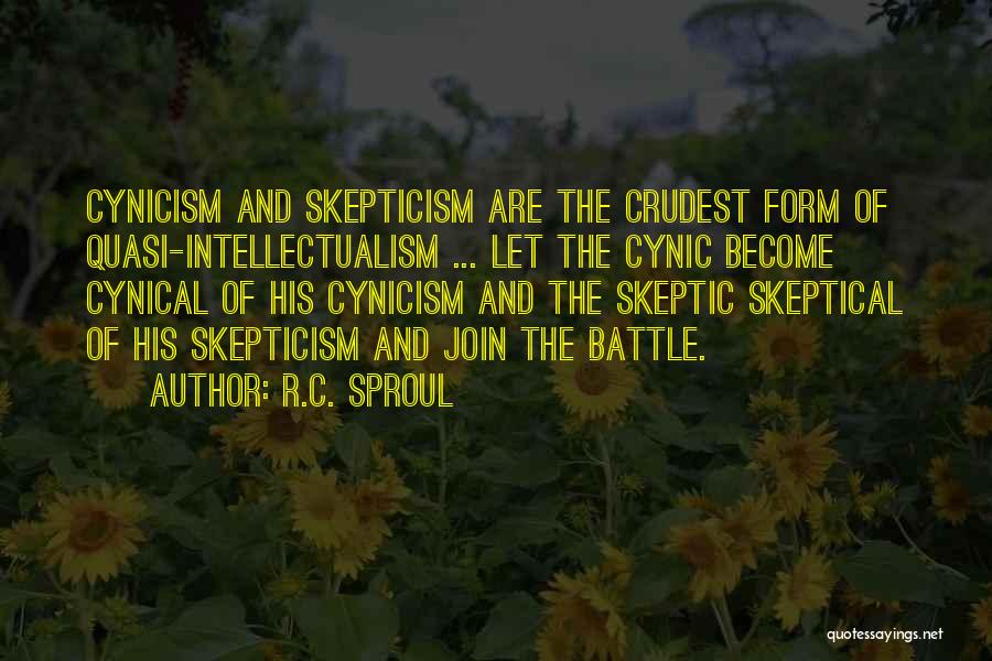 R.C. Sproul Quotes: Cynicism And Skepticism Are The Crudest Form Of Quasi-intellectualism ... Let The Cynic Become Cynical Of His Cynicism And The