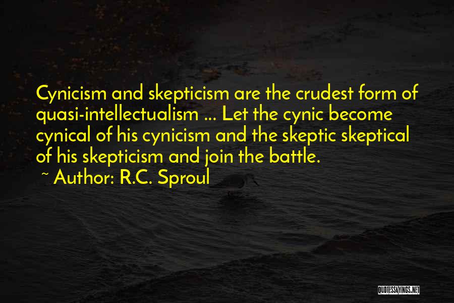 R.C. Sproul Quotes: Cynicism And Skepticism Are The Crudest Form Of Quasi-intellectualism ... Let The Cynic Become Cynical Of His Cynicism And The