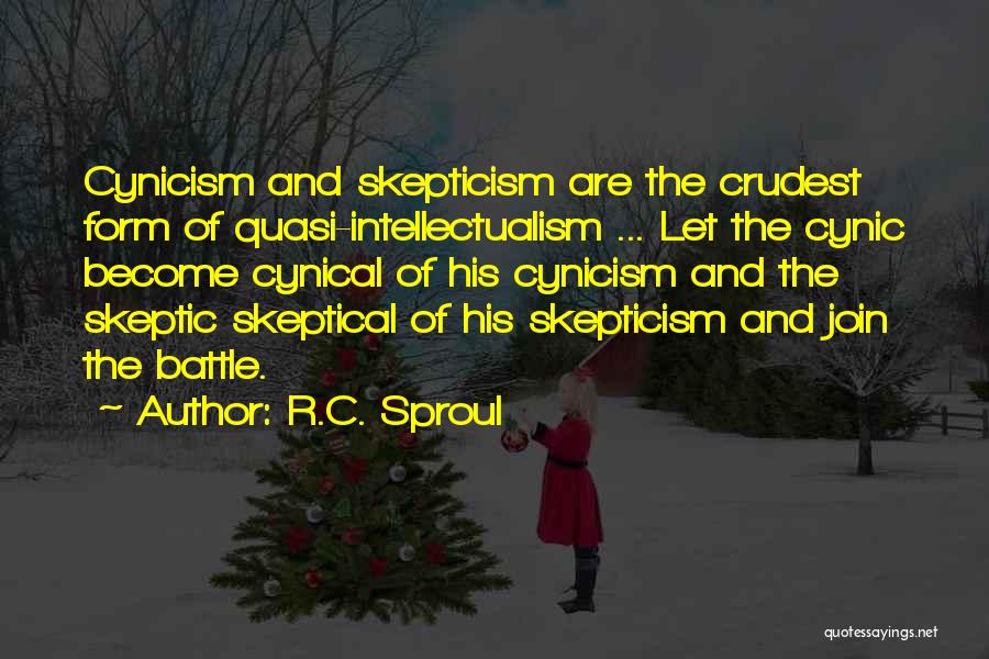 R.C. Sproul Quotes: Cynicism And Skepticism Are The Crudest Form Of Quasi-intellectualism ... Let The Cynic Become Cynical Of His Cynicism And The
