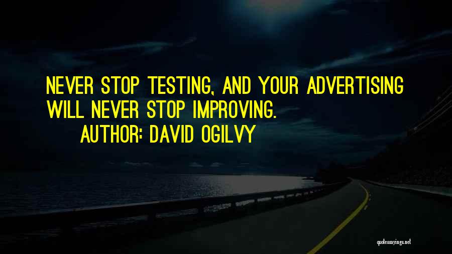 David Ogilvy Quotes: Never Stop Testing, And Your Advertising Will Never Stop Improving.