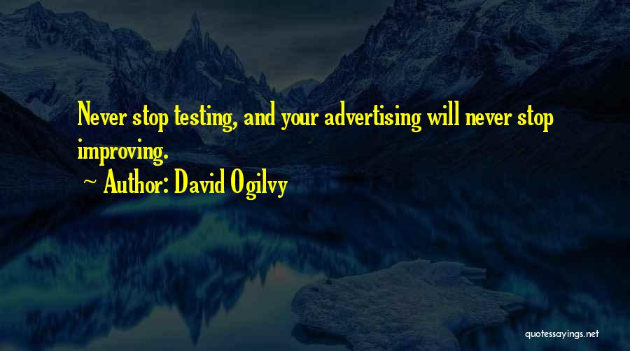 David Ogilvy Quotes: Never Stop Testing, And Your Advertising Will Never Stop Improving.