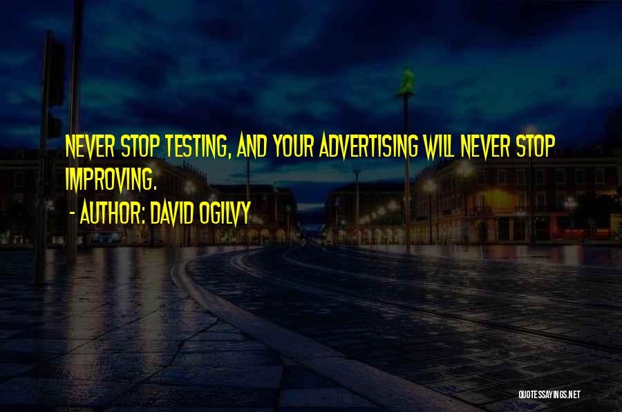 David Ogilvy Quotes: Never Stop Testing, And Your Advertising Will Never Stop Improving.