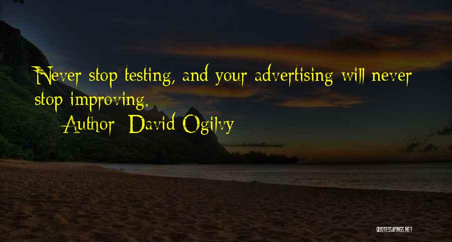 David Ogilvy Quotes: Never Stop Testing, And Your Advertising Will Never Stop Improving.