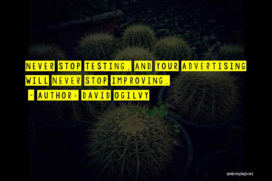 David Ogilvy Quotes: Never Stop Testing, And Your Advertising Will Never Stop Improving.