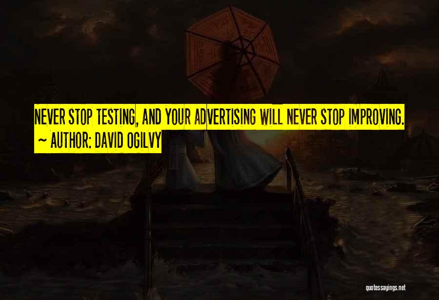 David Ogilvy Quotes: Never Stop Testing, And Your Advertising Will Never Stop Improving.