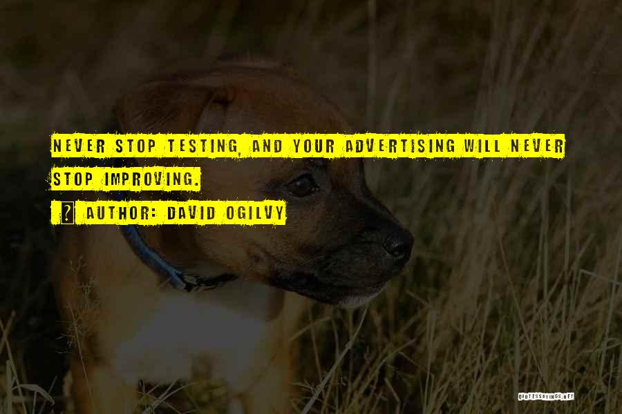 David Ogilvy Quotes: Never Stop Testing, And Your Advertising Will Never Stop Improving.