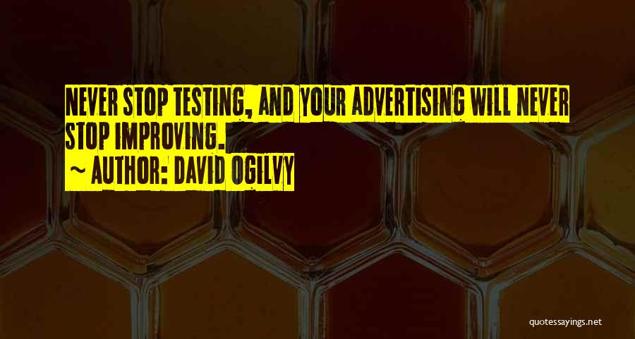 David Ogilvy Quotes: Never Stop Testing, And Your Advertising Will Never Stop Improving.