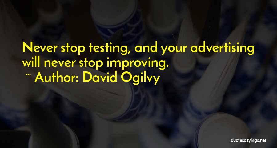 David Ogilvy Quotes: Never Stop Testing, And Your Advertising Will Never Stop Improving.