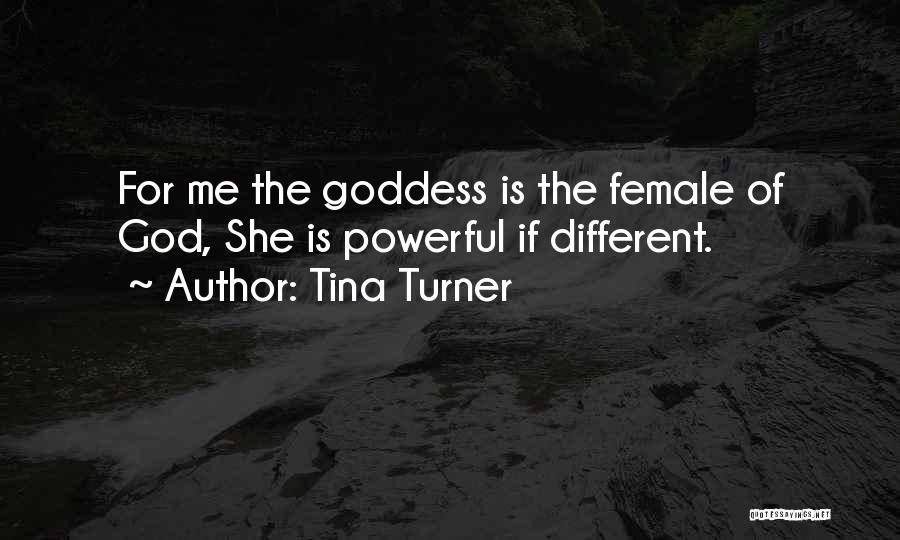 Tina Turner Quotes: For Me The Goddess Is The Female Of God, She Is Powerful If Different.