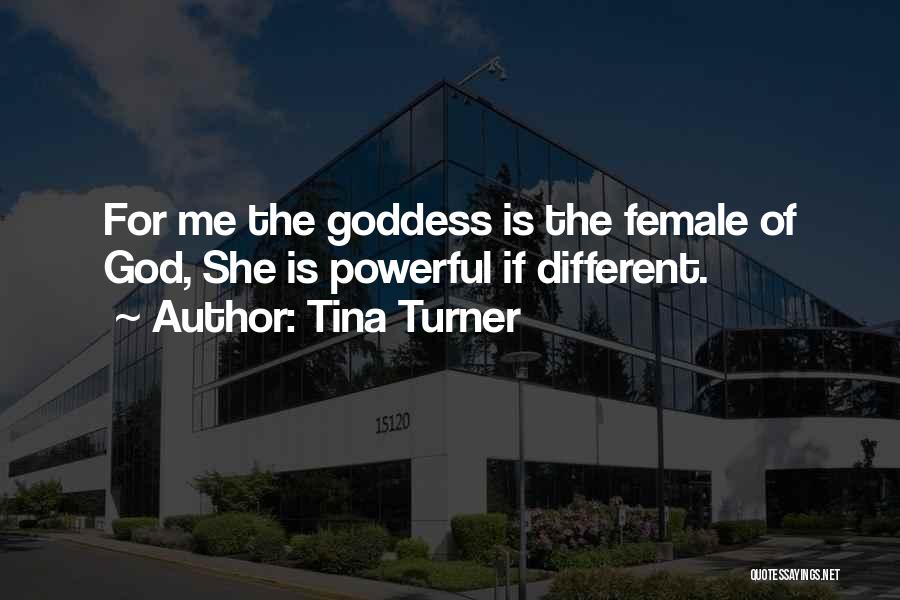 Tina Turner Quotes: For Me The Goddess Is The Female Of God, She Is Powerful If Different.