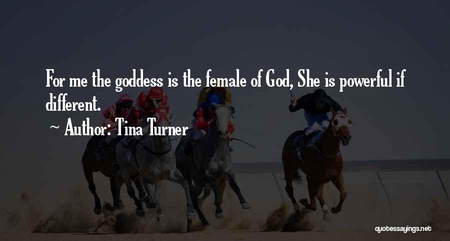 Tina Turner Quotes: For Me The Goddess Is The Female Of God, She Is Powerful If Different.