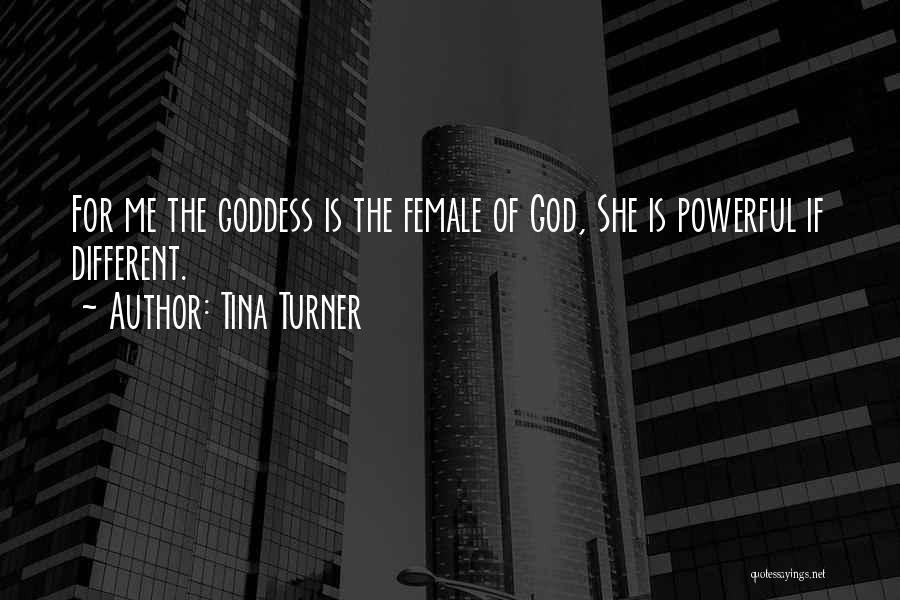 Tina Turner Quotes: For Me The Goddess Is The Female Of God, She Is Powerful If Different.