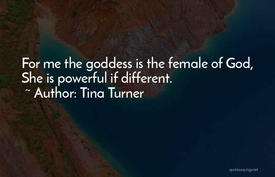 Tina Turner Quotes: For Me The Goddess Is The Female Of God, She Is Powerful If Different.