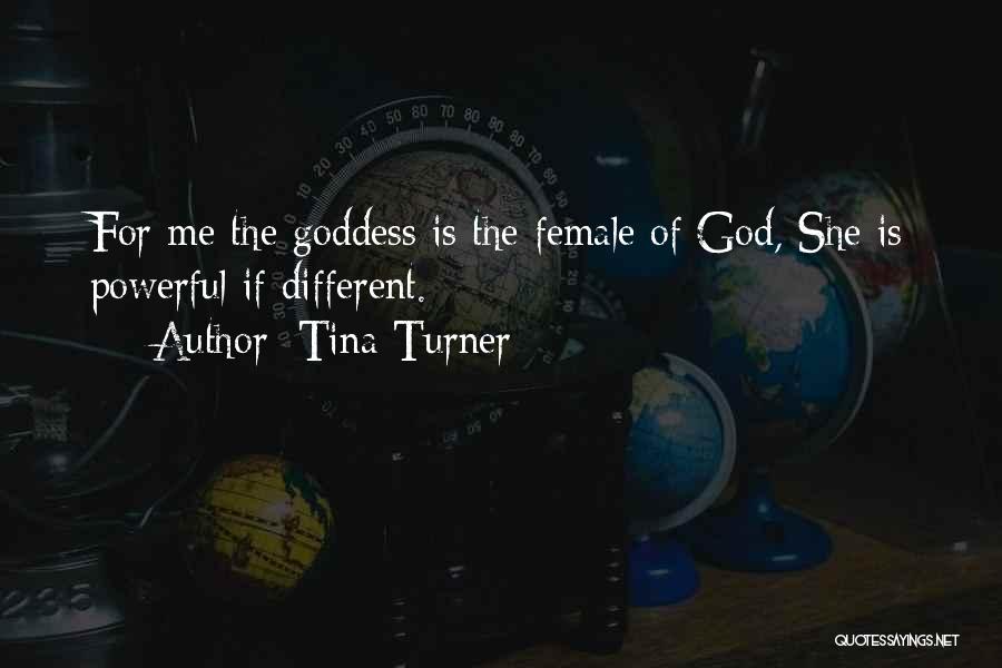 Tina Turner Quotes: For Me The Goddess Is The Female Of God, She Is Powerful If Different.