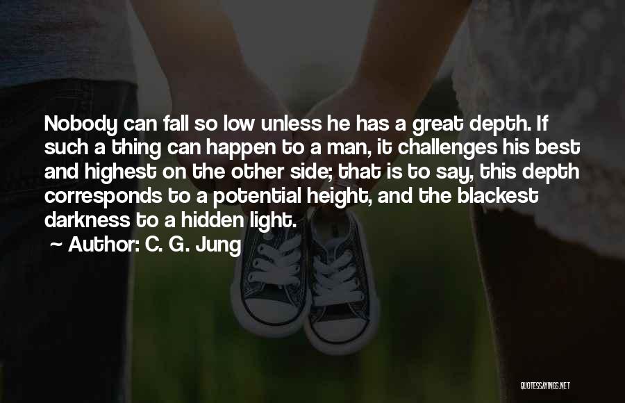 C. G. Jung Quotes: Nobody Can Fall So Low Unless He Has A Great Depth. If Such A Thing Can Happen To A Man,