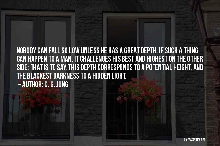 C. G. Jung Quotes: Nobody Can Fall So Low Unless He Has A Great Depth. If Such A Thing Can Happen To A Man,