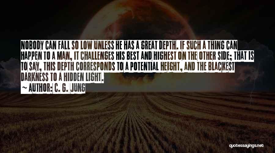 C. G. Jung Quotes: Nobody Can Fall So Low Unless He Has A Great Depth. If Such A Thing Can Happen To A Man,