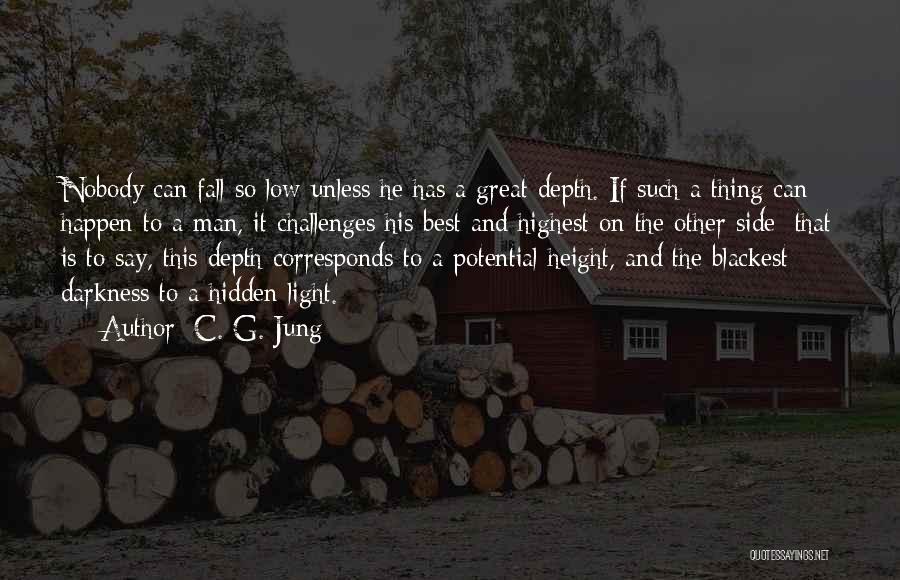 C. G. Jung Quotes: Nobody Can Fall So Low Unless He Has A Great Depth. If Such A Thing Can Happen To A Man,