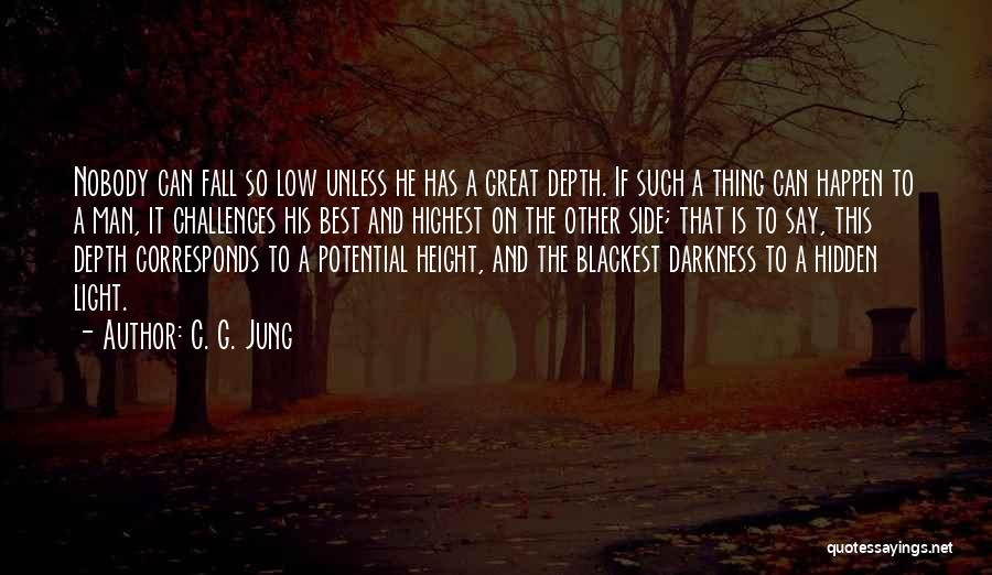 C. G. Jung Quotes: Nobody Can Fall So Low Unless He Has A Great Depth. If Such A Thing Can Happen To A Man,