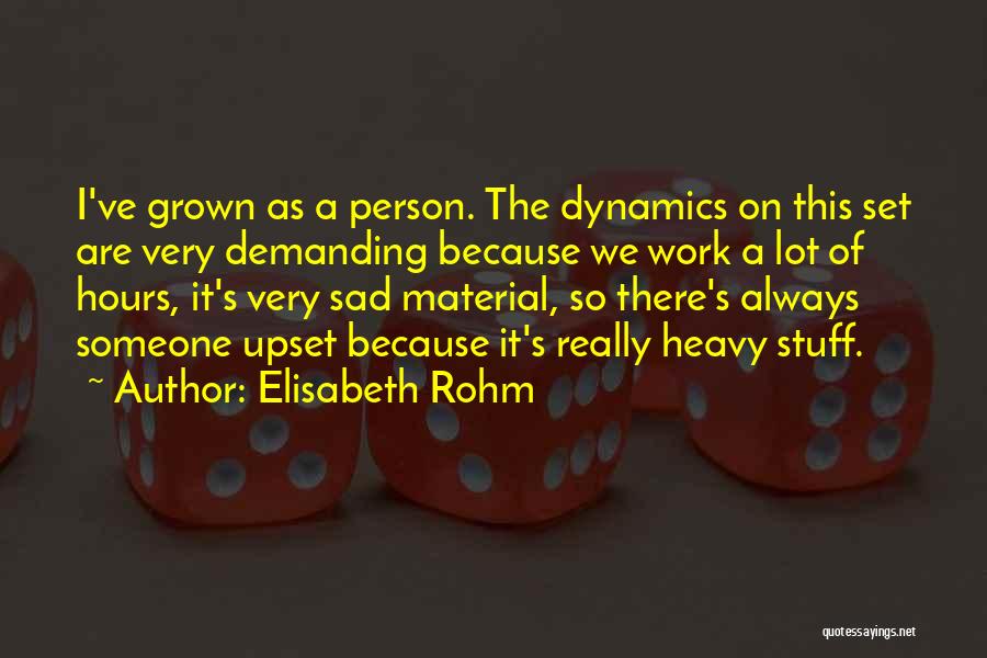 Elisabeth Rohm Quotes: I've Grown As A Person. The Dynamics On This Set Are Very Demanding Because We Work A Lot Of Hours,