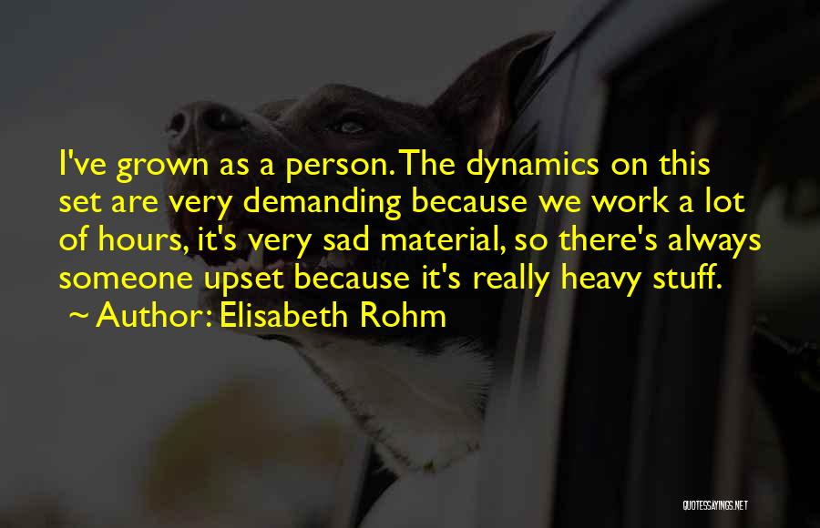 Elisabeth Rohm Quotes: I've Grown As A Person. The Dynamics On This Set Are Very Demanding Because We Work A Lot Of Hours,