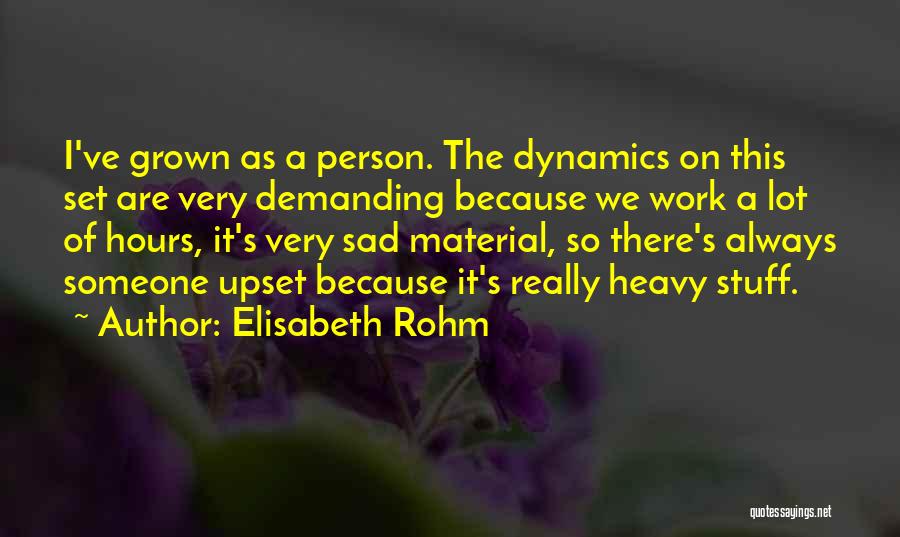 Elisabeth Rohm Quotes: I've Grown As A Person. The Dynamics On This Set Are Very Demanding Because We Work A Lot Of Hours,